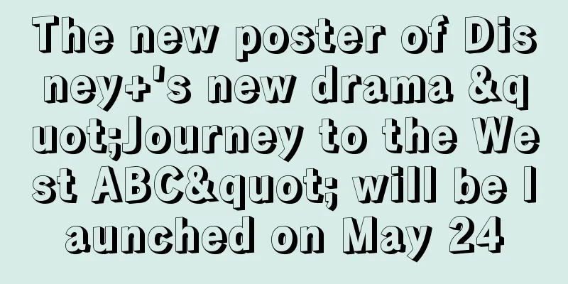 The new poster of Disney+'s new drama "Journey to the West ABC" will be launched on May 24