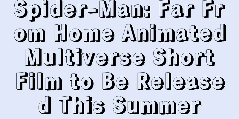 Spider-Man: Far From Home Animated Multiverse Short Film to Be Released This Summer