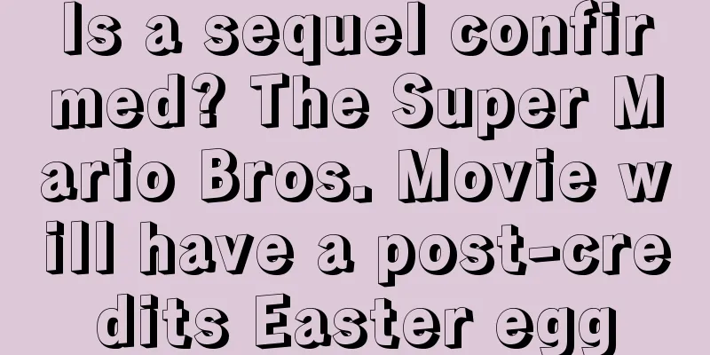 Is a sequel confirmed? The Super Mario Bros. Movie will have a post-credits Easter egg