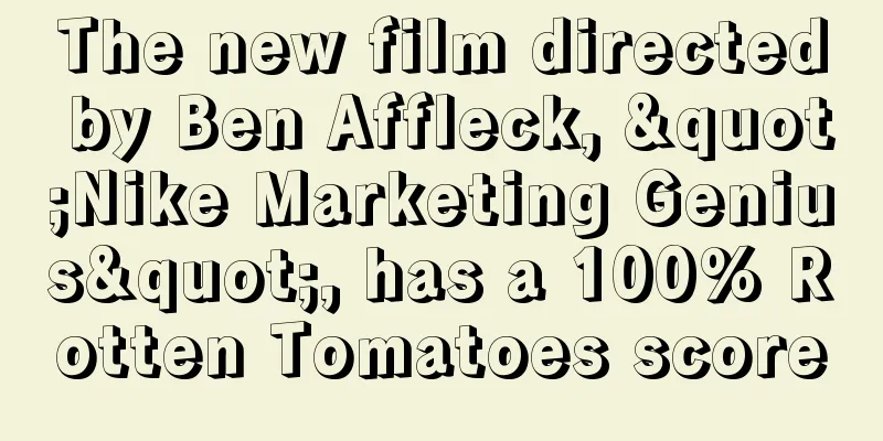 The new film directed by Ben Affleck, "Nike Marketing Genius", has a 100% Rotten Tomatoes score
