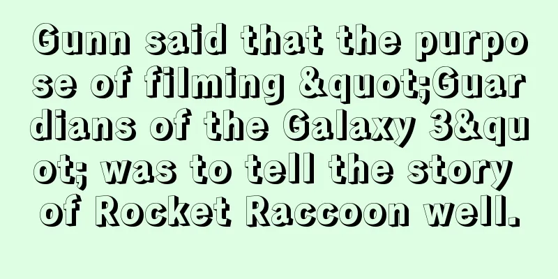 Gunn said that the purpose of filming "Guardians of the Galaxy 3" was to tell the story of Rocket Raccoon well.
