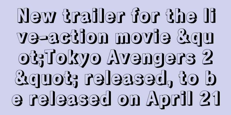 New trailer for the live-action movie "Tokyo Avengers 2" released, to be released on April 21