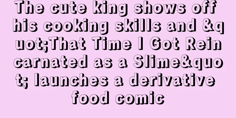 The cute king shows off his cooking skills and "That Time I Got Reincarnated as a Slime" launches a derivative food comic