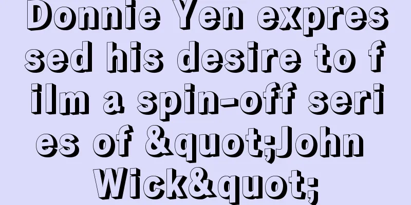 Donnie Yen expressed his desire to film a spin-off series of "John Wick"