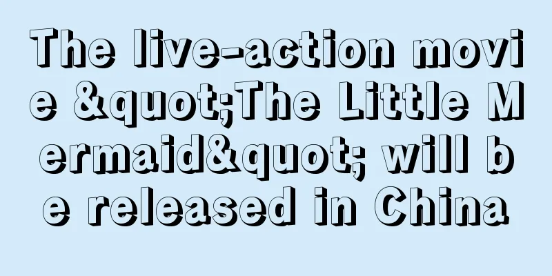The live-action movie "The Little Mermaid" will be released in China