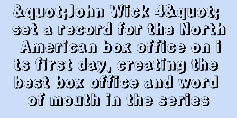 "John Wick 4" set a record for the North American box office on its first day, creating the best box office and word of mouth in the series