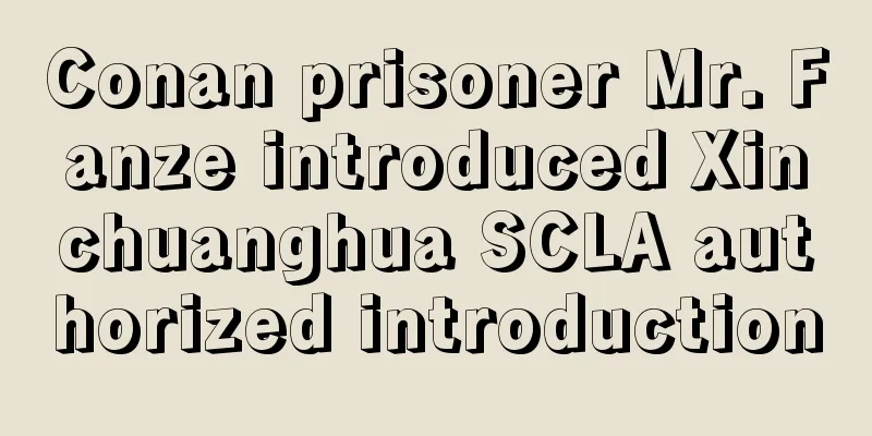 Conan prisoner Mr. Fanze introduced Xinchuanghua SCLA authorized introduction