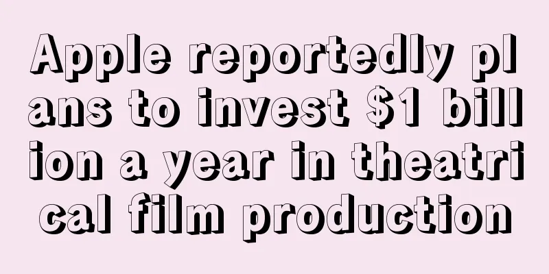 Apple reportedly plans to invest $1 billion a year in theatrical film production