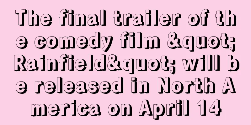 The final trailer of the comedy film "Rainfield" will be released in North America on April 14