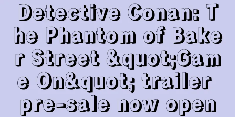Detective Conan: The Phantom of Baker Street "Game On" trailer pre-sale now open