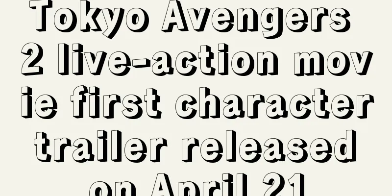 Tokyo Avengers 2 live-action movie first character trailer released on April 21