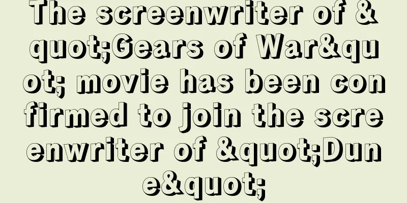 The screenwriter of "Gears of War" movie has been confirmed to join the screenwriter of "Dune"