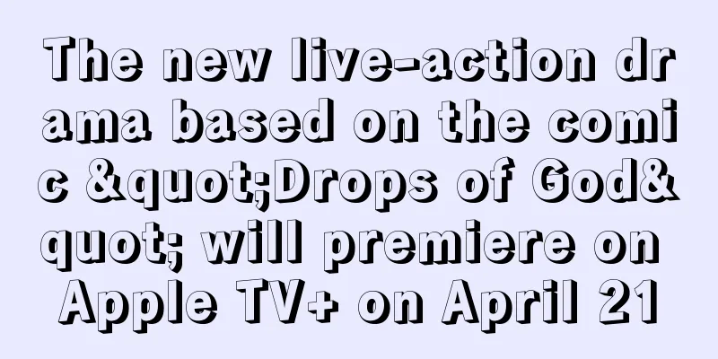 The new live-action drama based on the comic "Drops of God" will premiere on Apple TV+ on April 21