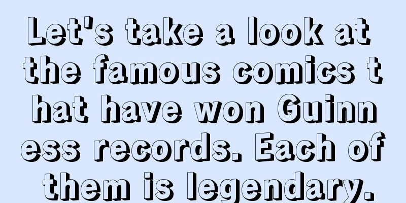 Let's take a look at the famous comics that have won Guinness records. Each of them is legendary.
