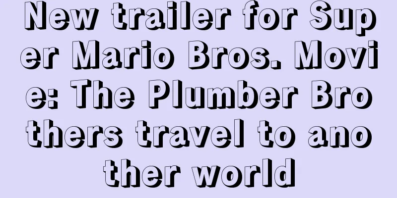 New trailer for Super Mario Bros. Movie: The Plumber Brothers travel to another world