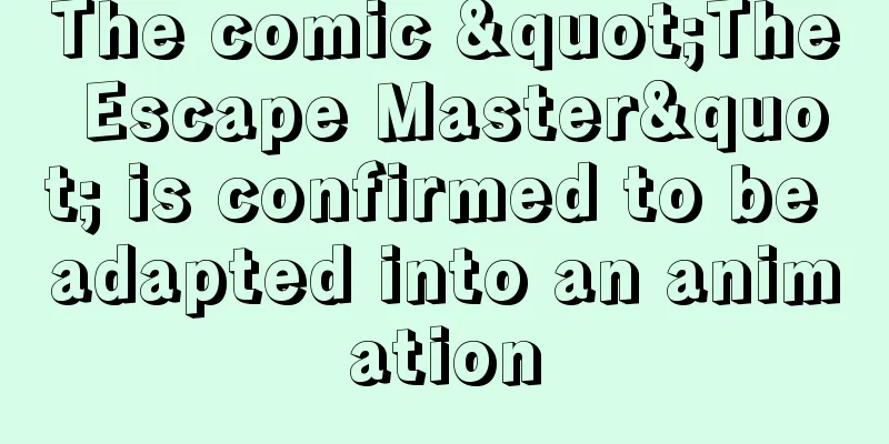 The comic "The Escape Master" is confirmed to be adapted into an animation