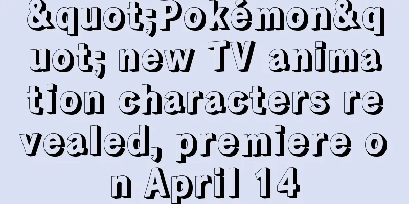 "Pokémon" new TV animation characters revealed, premiere on April 14