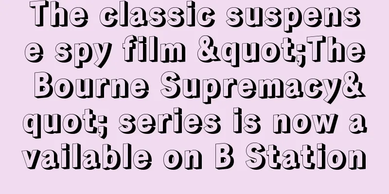 The classic suspense spy film "The Bourne Supremacy" series is now available on B Station