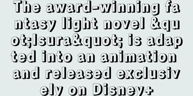 The award-winning fantasy light novel "Isura" is adapted into an animation and released exclusively on Disney+