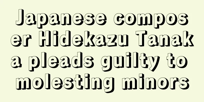 Japanese composer Hidekazu Tanaka pleads guilty to molesting minors