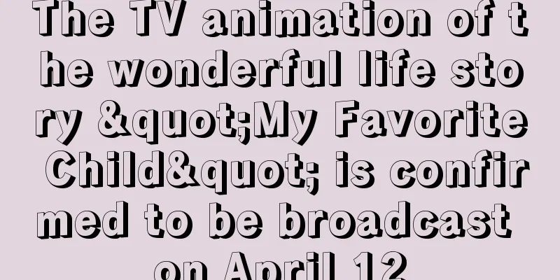 The TV animation of the wonderful life story "My Favorite Child" is confirmed to be broadcast on April 12