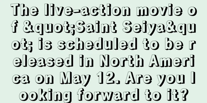 The live-action movie of "Saint Seiya" is scheduled to be released in North America on May 12. Are you looking forward to it?