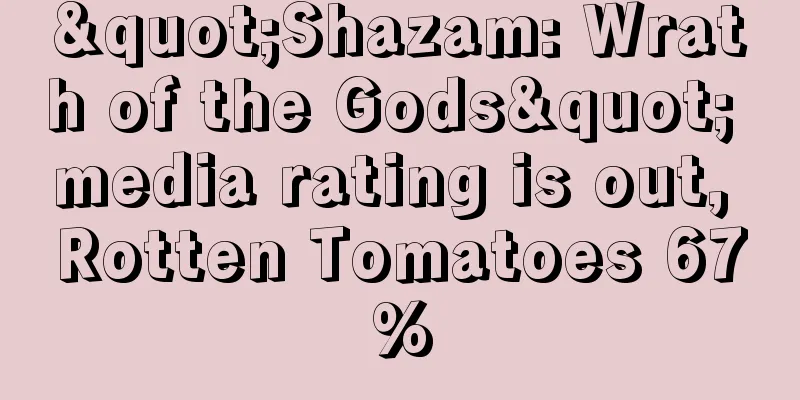 "Shazam: Wrath of the Gods" media rating is out, Rotten Tomatoes 67%