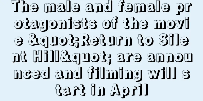The male and female protagonists of the movie "Return to Silent Hill" are announced and filming will start in April