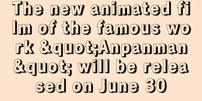 The new animated film of the famous work "Anpanman" will be released on June 30
