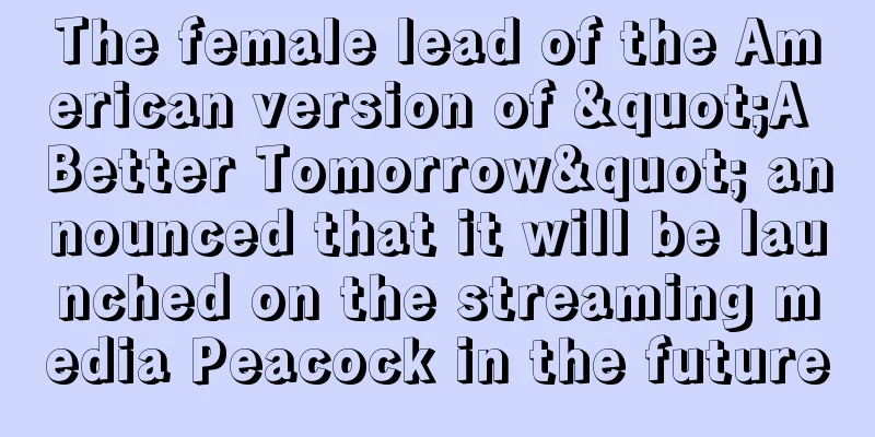The female lead of the American version of "A Better Tomorrow" announced that it will be launched on the streaming media Peacock in the future