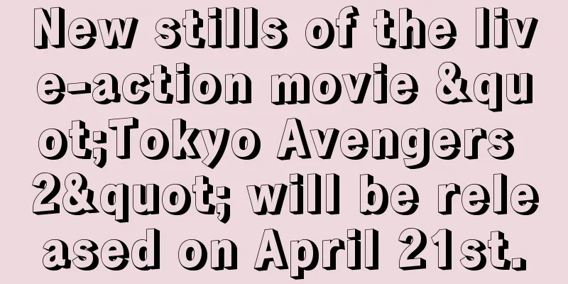New stills of the live-action movie "Tokyo Avengers 2" will be released on April 21st.
