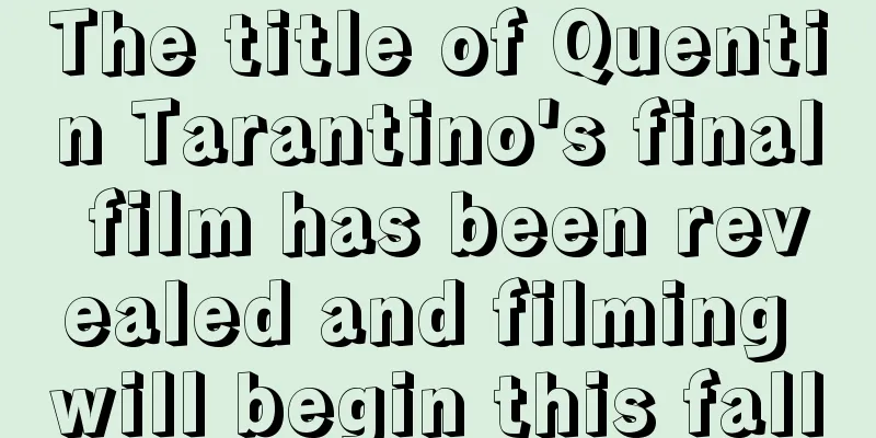 The title of Quentin Tarantino's final film has been revealed and filming will begin this fall