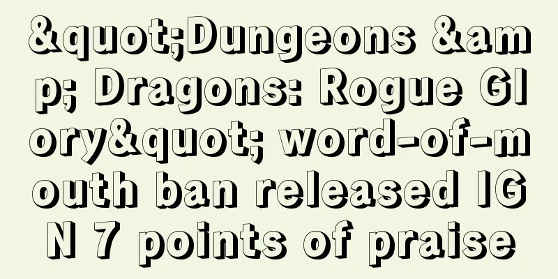 "Dungeons & Dragons: Rogue Glory" word-of-mouth ban released IGN 7 points of praise