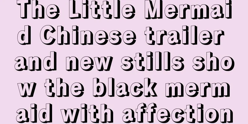 The Little Mermaid Chinese trailer and new stills show the black mermaid with affection