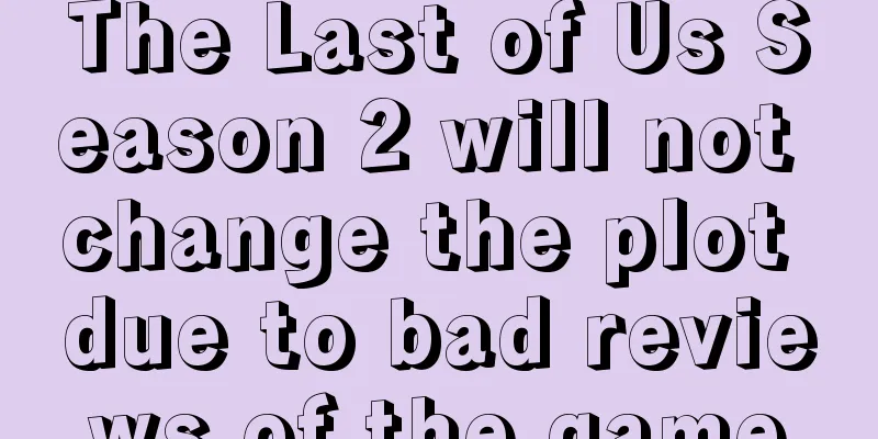 The Last of Us Season 2 will not change the plot due to bad reviews of the game