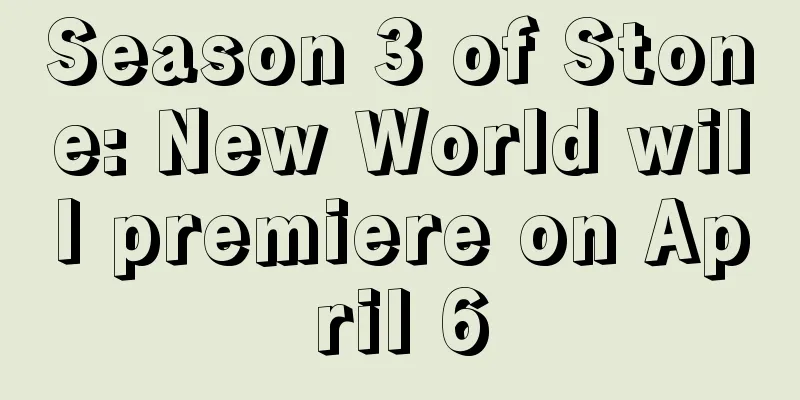 Season 3 of Stone: New World will premiere on April 6