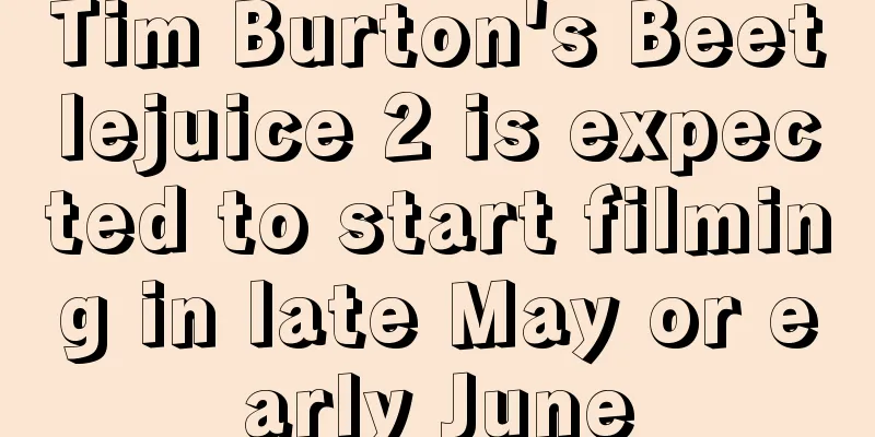 Tim Burton's Beetlejuice 2 is expected to start filming in late May or early June