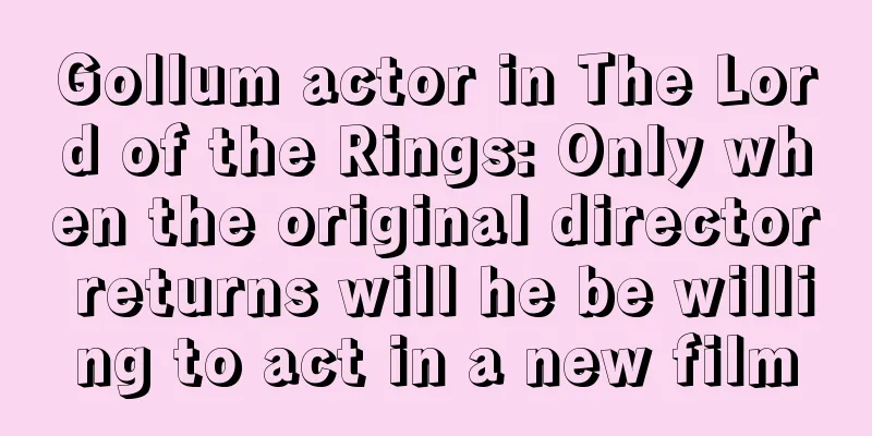 Gollum actor in The Lord of the Rings: Only when the original director returns will he be willing to act in a new film
