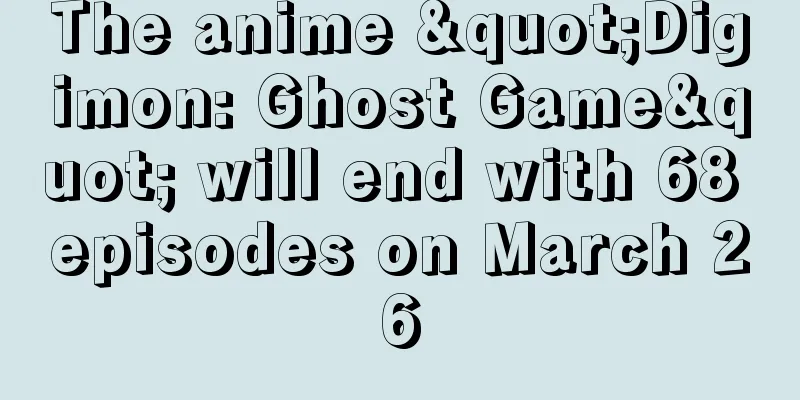 The anime "Digimon: Ghost Game" will end with 68 episodes on March 26