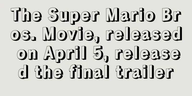 The Super Mario Bros. Movie, released on April 5, released the final trailer
