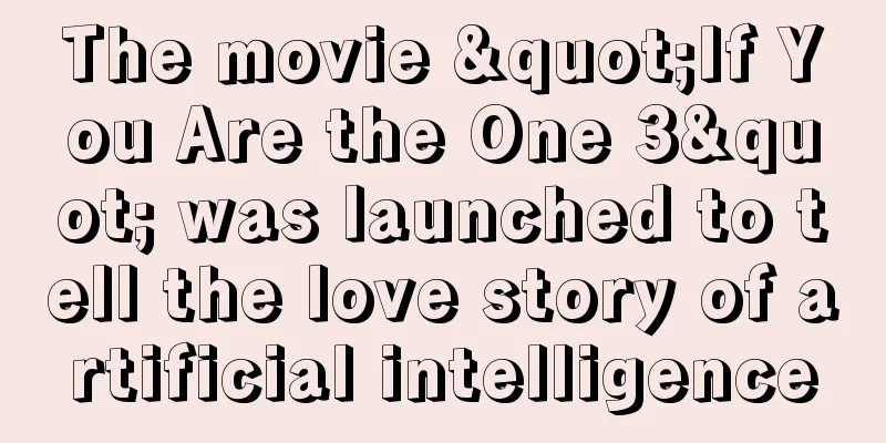 The movie "If You Are the One 3" was launched to tell the love story of artificial intelligence