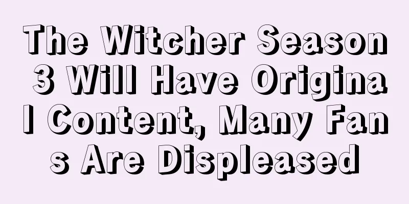 The Witcher Season 3 Will Have Original Content, Many Fans Are Displeased