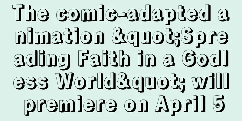The comic-adapted animation "Spreading Faith in a Godless World" will premiere on April 5
