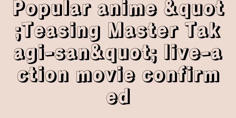 Popular anime "Teasing Master Takagi-san" live-action movie confirmed