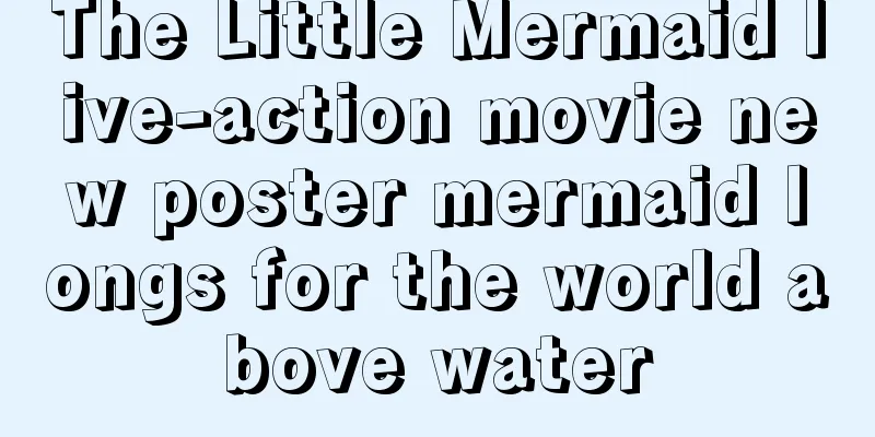 The Little Mermaid live-action movie new poster mermaid longs for the world above water