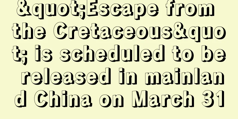 "Escape from the Cretaceous" is scheduled to be released in mainland China on March 31