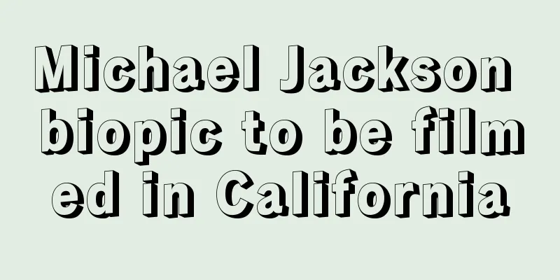 Michael Jackson biopic to be filmed in California