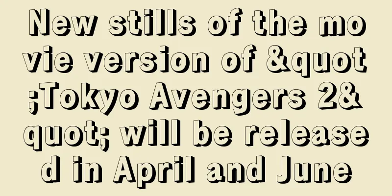 New stills of the movie version of "Tokyo Avengers 2" will be released in April and June