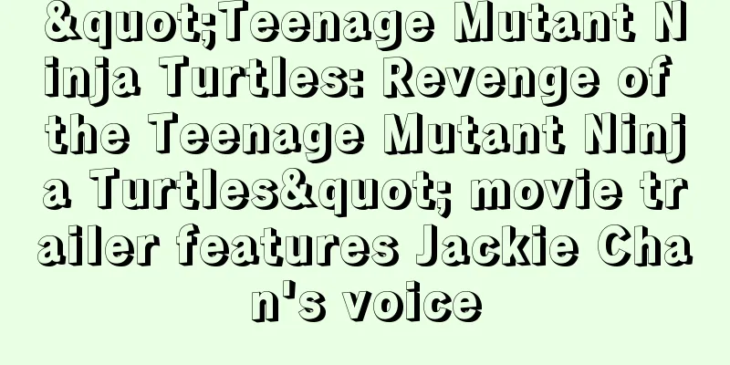 "Teenage Mutant Ninja Turtles: Revenge of the Teenage Mutant Ninja Turtles" movie trailer features Jackie Chan's voice