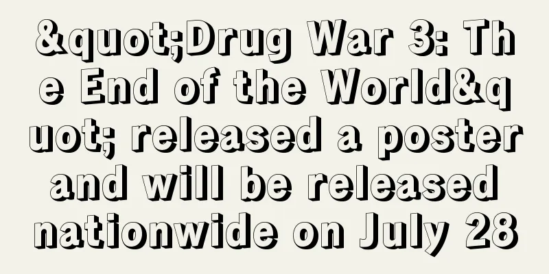 "Drug War 3: The End of the World" released a poster and will be released nationwide on July 28